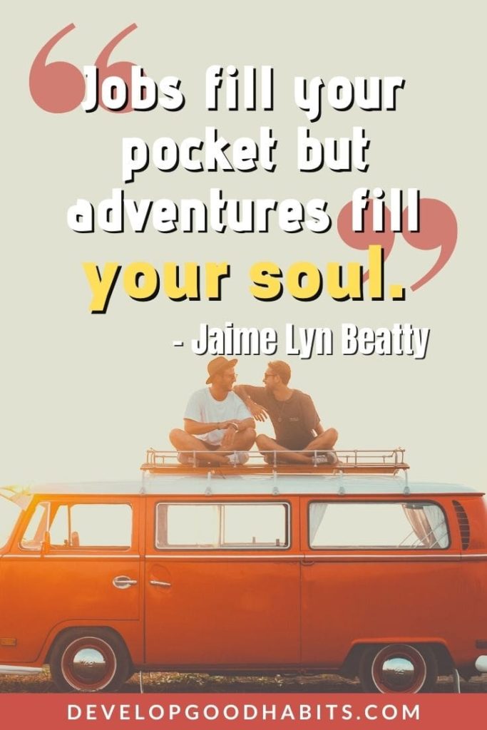 Travel Quotes - “Jobs fill your pocket but adventures fill your soul.” – Jaime Lyn Beatty | adventure travel quotes | nature travel quotes | time and travel quotes #inspirational #adventure #happiness