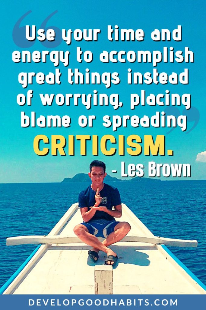 Positive Energy Quotes - “Use your time and energy to accomplish great things instead of worrying, placing blame or spreading criticism.” – Les Brown | positive high energy quotes | positive spiritual energy quotes | positive morning energy quotes #dailyquotes #qotd #mindfulness