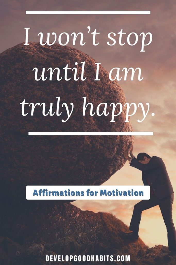 Affirmations for Motivation - I won’t stop until I am truly happy. | what are some examples of positive affirmations | how to come up with positive affirmations | how to say positive affirmations