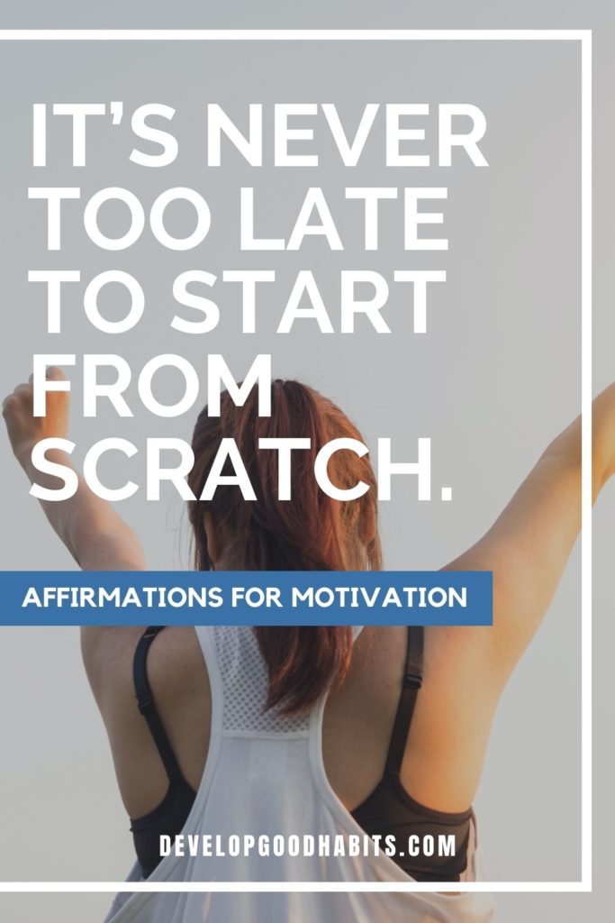 Affirmations for Motivation - It’s never too late to start from scratch. | affirmations for motivation at work | affirmations for positive thinking | motivational morning affirmations