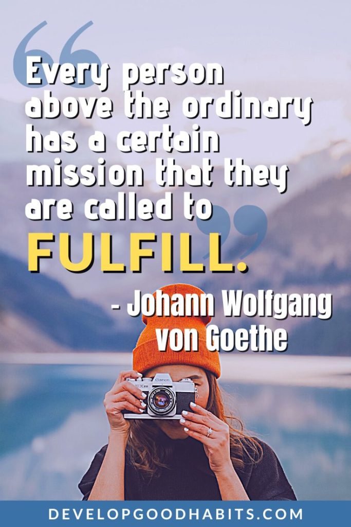 Personal Mission Quotes - “Every person above the ordinary has a certain mission that they are called to fulfill.” – Johann Wolfgang von Goethe | personal mission statement habits | personal mission statement essay | how to write a personal mission statement #dailyquotes #quotes #inspirational