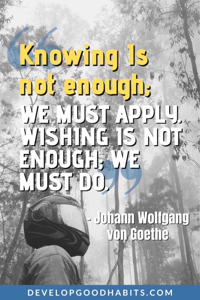Quotes About Life Lessons - “Knowing Is not enough; We must apply. Wishing Is not enough; We must do.” – Johann Wolfgang von Goethe | quotes on life lessons images | quotes about hard life lessons | quotes about life lessons funny #quotesfortoday #weeklyquotes #greatestquotes