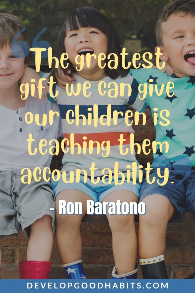 Accountability Quotes - “The greatest gift we can give our children is teaching them accountability.” - Ron Baratono | accountability quotes funny | accountability quotes goodreads | self accountability quotes #inspiration #motivation #motivationalquotes