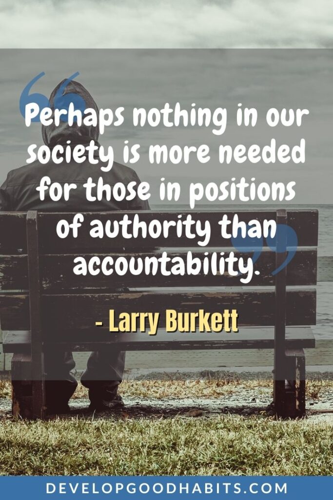 Accountability Quotes - “Perhaps nothing in our society is more needed for those in positions of authority than accountability.” - Larry Burkett | accountability quotes for employees | accountability quotes for leaders | accountability quotes for relationships #quoteoftheday #quotesoftheday #quotestoliveby