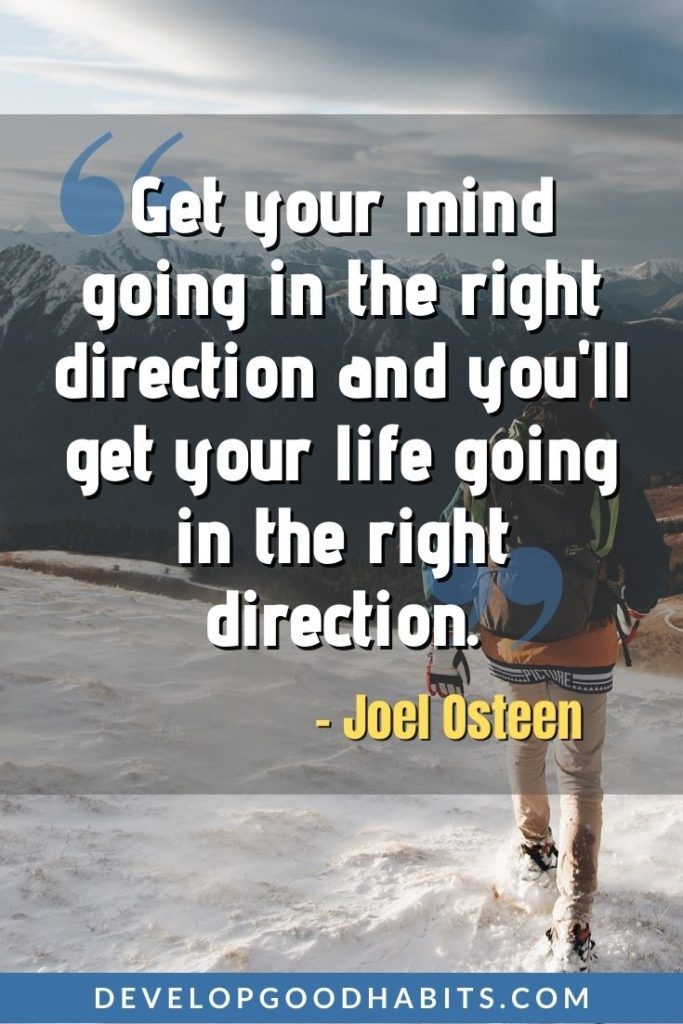 Change Your Mindset Quotes - “Get your mind going in the right direction and you'll get your life going in the right direction.” - Joel Osteen | growth mindset quotes | change your mindset quotes | change your words change your mindset quotes #quotes #qotd #changequotes