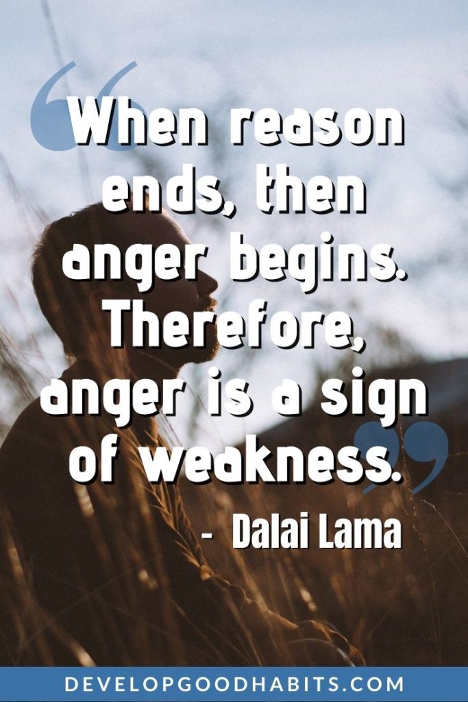 Change Your Mindset Quotes - “When reason ends, then anger begins. Therefore, anger is a sign of weakness.” - Dalai Lama | quotes that will change your mindset about life | what a change quotes | mentality change quotes #mentality #dailyquotes #quote