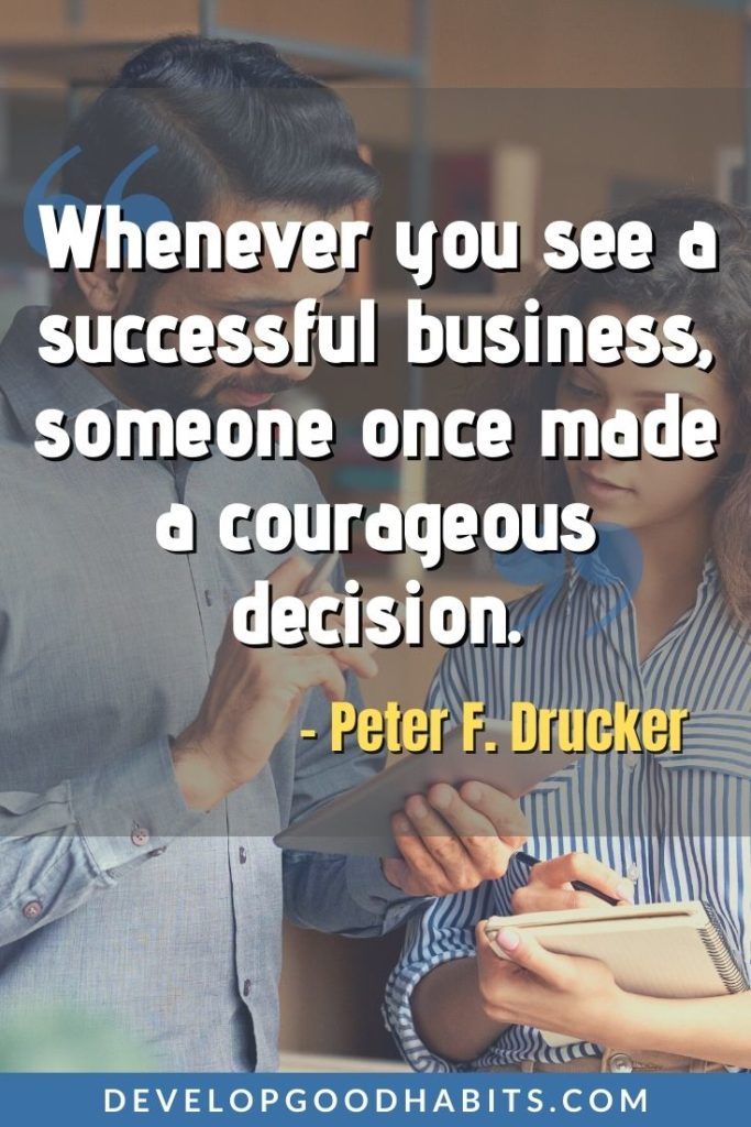 Leadership Quotes - “Whenever you see a successful business, someone once made a courageous decision.” - Peter F. Drucker | leadership quotes inspirational | leadership quotes funny | leadership inspirational quotes #inspirational #inspiration #motivation