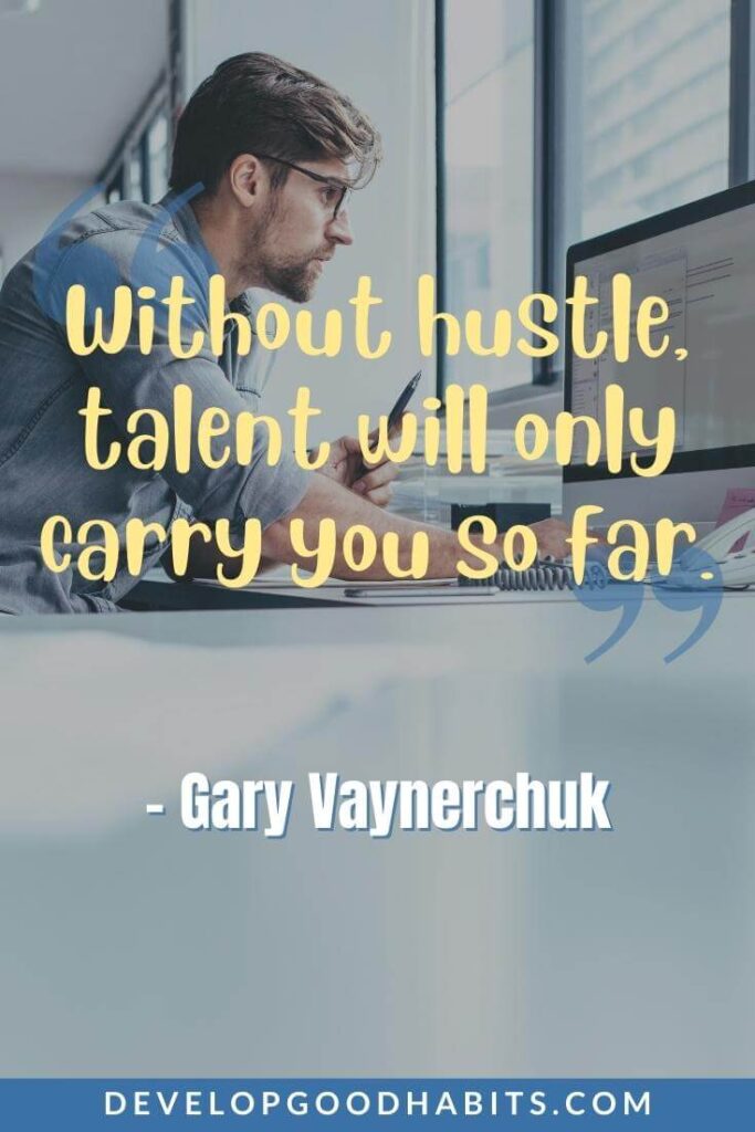 Hustle Quotes - “Without hustle, talent will only carry you so far.” - Gary Vaynerchuk | hustle quotes short | quotes about hustling and staying humble | grind hustle quotes