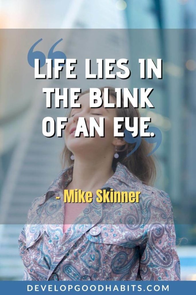 Life is Short Quotes - “Life lies in the blink of an eye.” - Mike Skinner | life is short quotes in english | life is short quotes islam | positive life quotes
