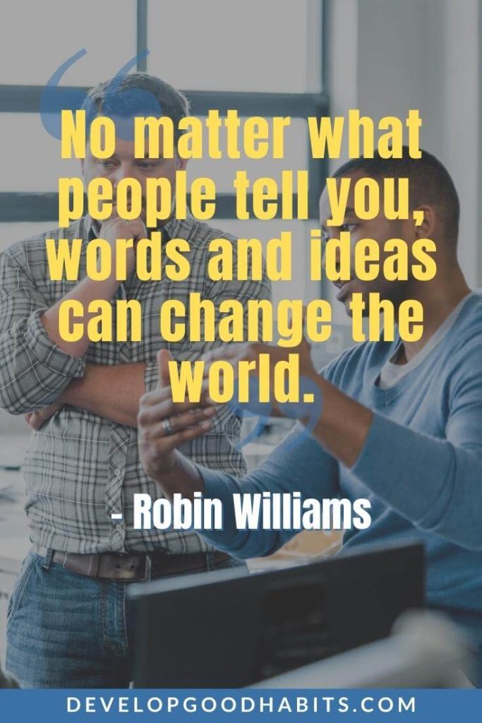 Motivational Quotes for Work - “No matter what people tell you, words and ideas can change the world.” - Robin Williams | powerful motivational quotes | motivational quotes for working hard | short inspirational work quotes