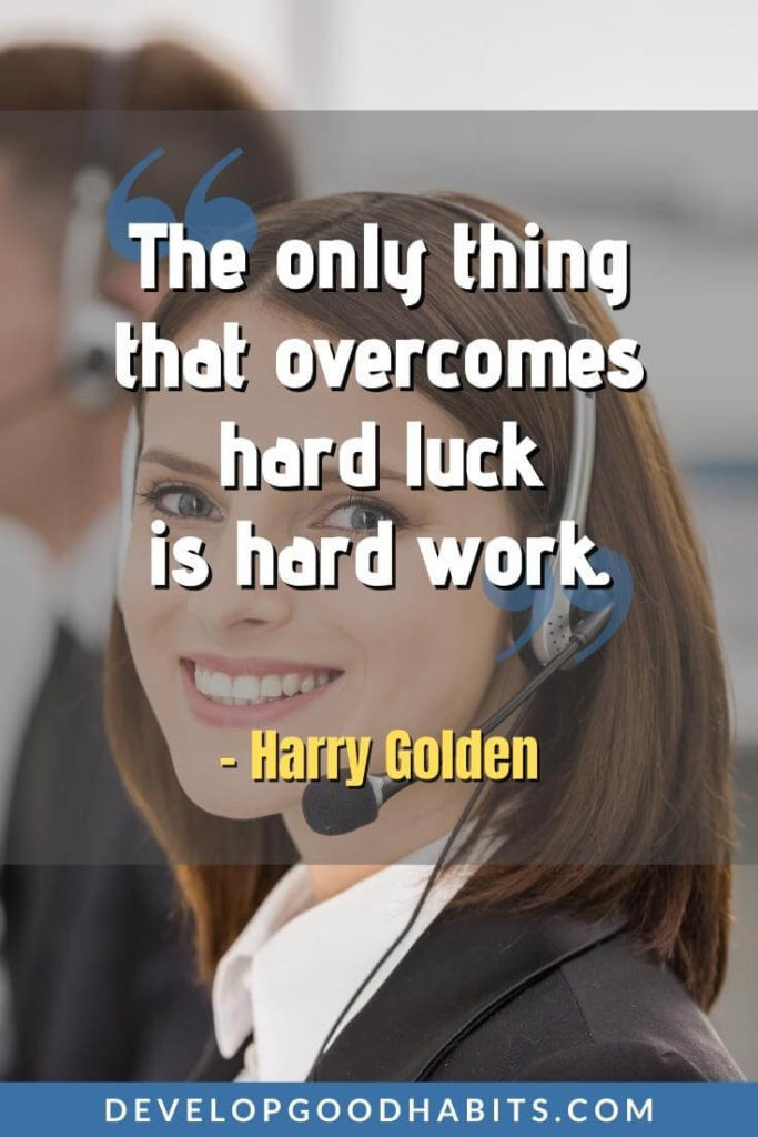 Motivational Quotes for Work - “The only thing that overcomes hard luck is hard work.” - Harry Golden | short inspirational work quotes | motivational quotes for working hard | motivational quotes for employees