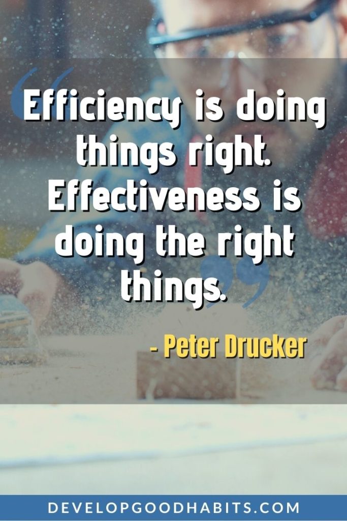 Work Smarter, Not Harder Quotes - “Efficiency is doing things right. Effectiveness is doing the right things.” - Peter Drucker | work smarter not harder examples | work smarter not harder quotes list | best work smarter not harder quotes #quotes #quote #qotd