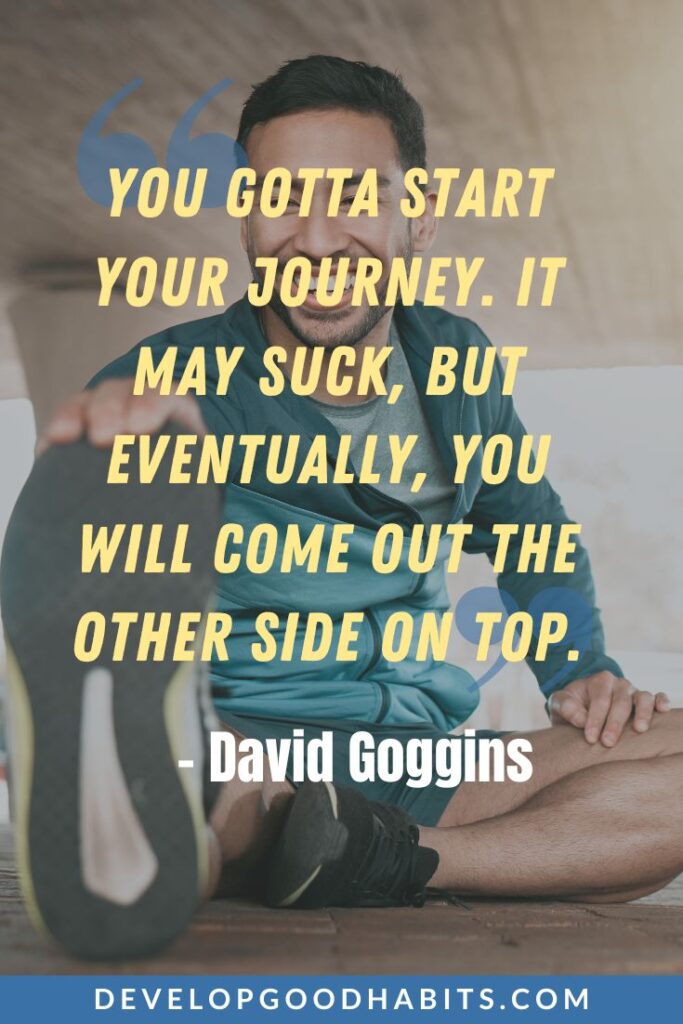 David Goggins Quotes - “You gotta start your journey. It may suck, but eventually, you will come out the other side on top.” - David Goggins | david goggins quotes reddit | david goggins quotes never finished #davidgoggins #goggins #qotd