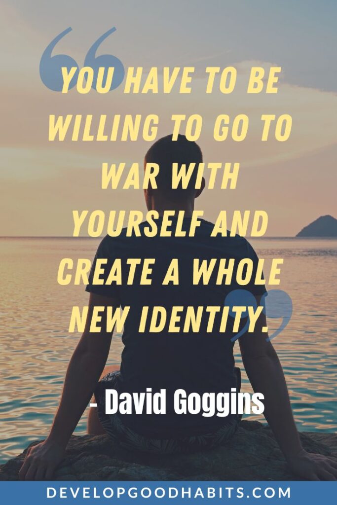 David Goggins Quotes - “You have to be willing to go to war with yourself and create a whole new identity.” - David Goggins | david goggins quotes goodreads | david goggins on motivation #dailyquotes #goal #achievement