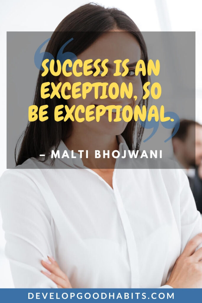 Leadership Quotes by Women - “Success is an exception, so be exceptional.” - Malti Bhojwani | how to appreciate a woman leader | inspirational female leaders | short leadership quotes