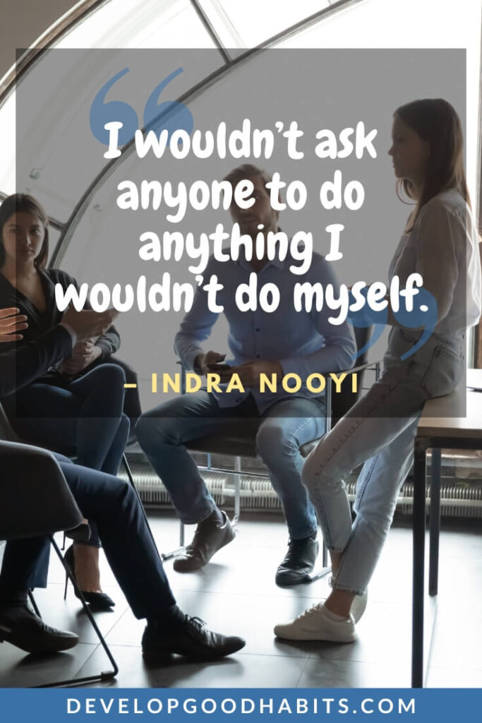 Leadership Quotes by Women - “I wouldn’t ask anyone to do anything I wouldn’t do myself.” - Indra Nooyi | inspiring leadership quotes | empowering female leader quotes | famous female leaders in history quotes