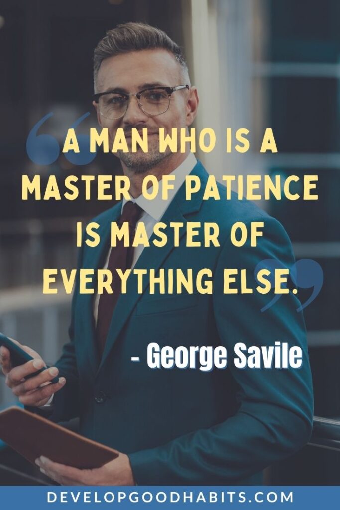 Motivational Quotes for Men - “A man who is a master of patience is master of everything else.” - George Savile | motivational quotes for mens day | motivational quotes for mens health | motivational quotes for single man #qotd #weeklyquotes #inspirational