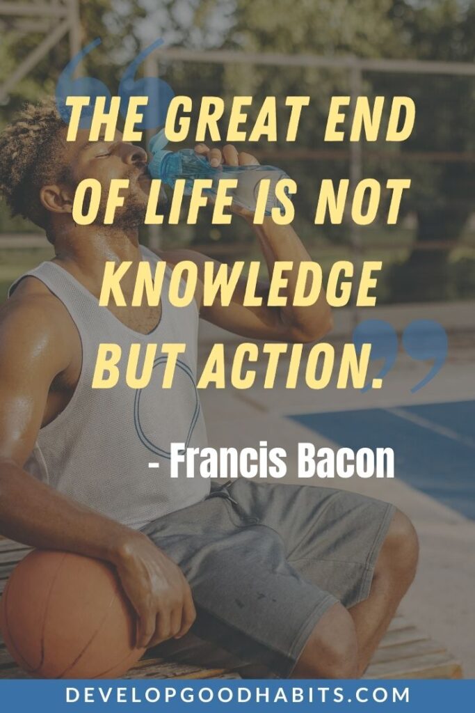 Perseverance Quotes - “The great end of life is not knowledge but action.” - Francis Bacon | perseverance and dedication quotes | perseverance in the face of adversity quotes | perseverance movie quotes
