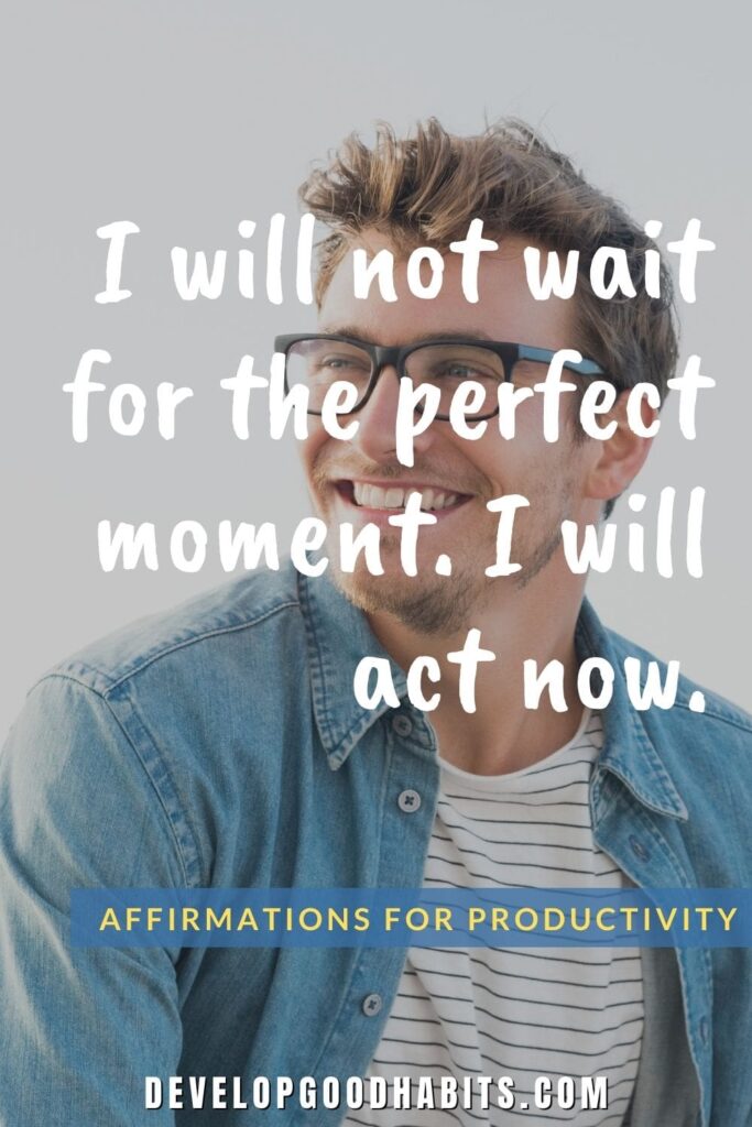 Affirmations for Productivity - I will not wait for the perfect moment. I will act now. | daily affirmations of focus and efficiency | affirmations to stop procrastinating | manifestation for productivity #productivity #affirmations #mantra