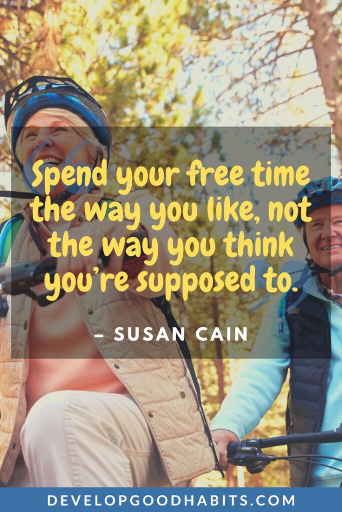 Retirement Quotes - “Spend your free time the way you like, not the way you think you’re supposed to.” - Susan Cain | retirement quotes funny | retirement quotes for woman | retirement quotes for teachers #retirementplan #retire #seniors