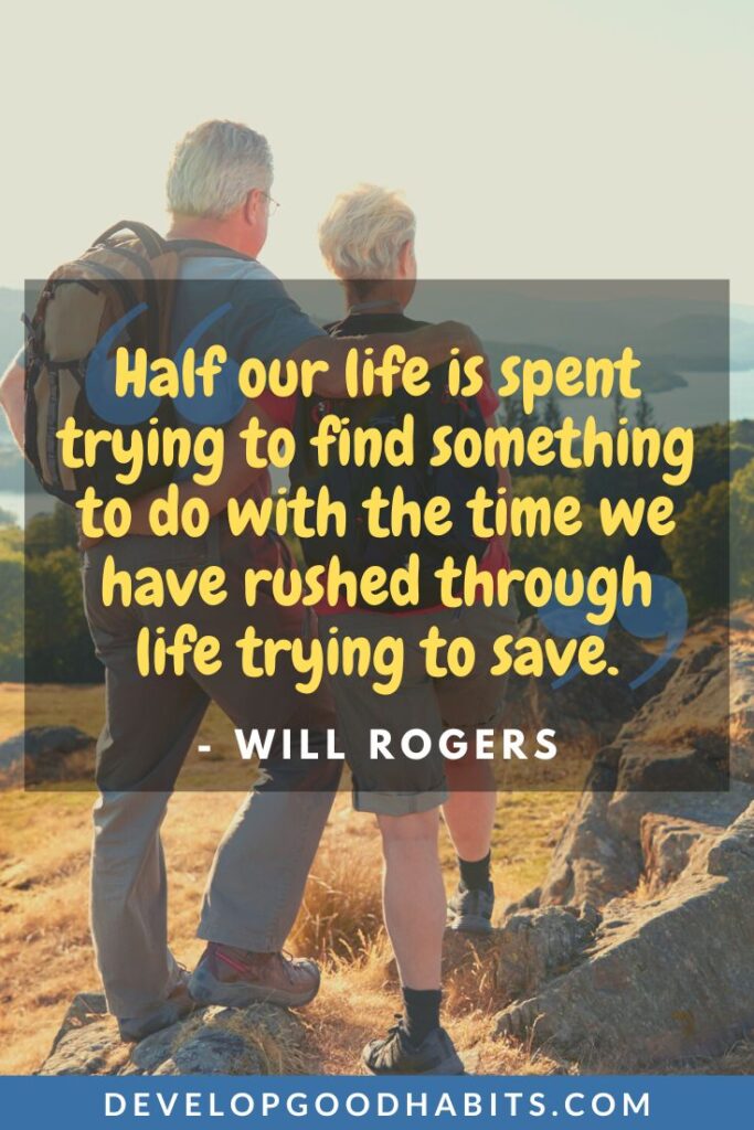 Retirement Quotes - “Half our life is spent trying to find something to do with the time we have rushed through life trying to save.” - Will Rogers | famous retirement quotes | nurse retirement quotes | funny retirement quotes for woman #weeklyquotes #goodluck #retirement