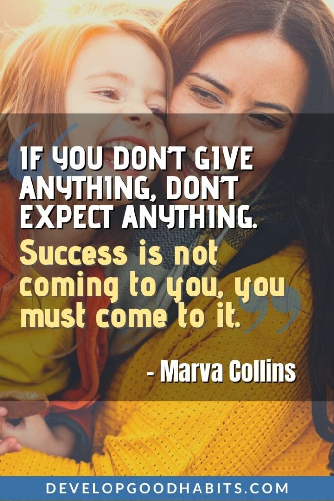 Growth Mindset Quotes for Kids - “If you don’t give anything, don’t expect anything. Success is not coming to you, you must come to it.” - Marva Collins | positive affirmations for kids | building resilience in kids | encouraging a love of learning #kids #quotes #qotd