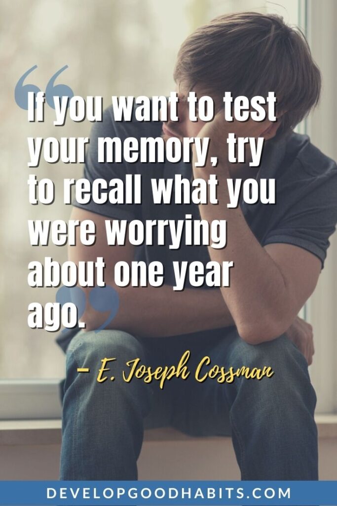 Stress Quotes - “If you want to test your memory, try to recall what you were worrying about one year ago.” - E. Joseph Cossman | stress quotes positive | funny stress quotes | sad stress quotes #stressquotes #stressrelief #anxietyquotes