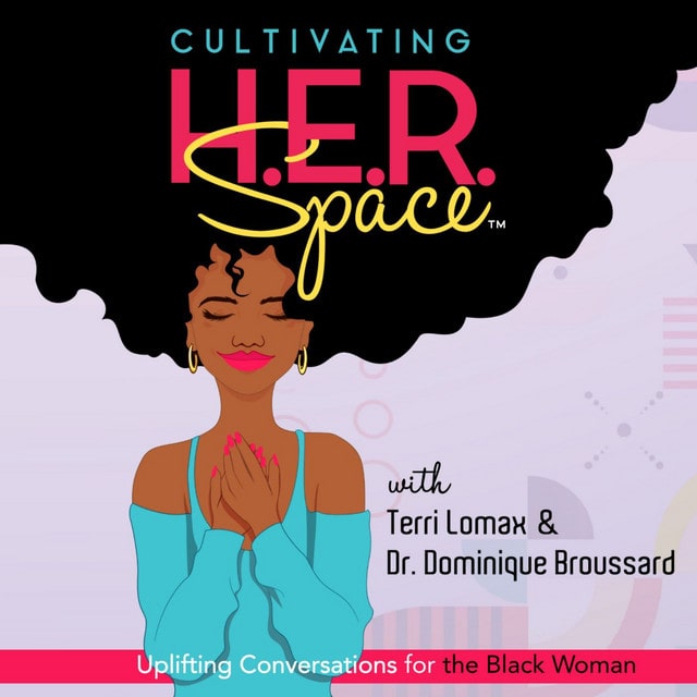 Cultivating H.E.R. Space with Dr. Dom Broussard and Terri Lomax | self-help podcasts for women | positive thinking podcasts for women | mindset shift podcasts for women