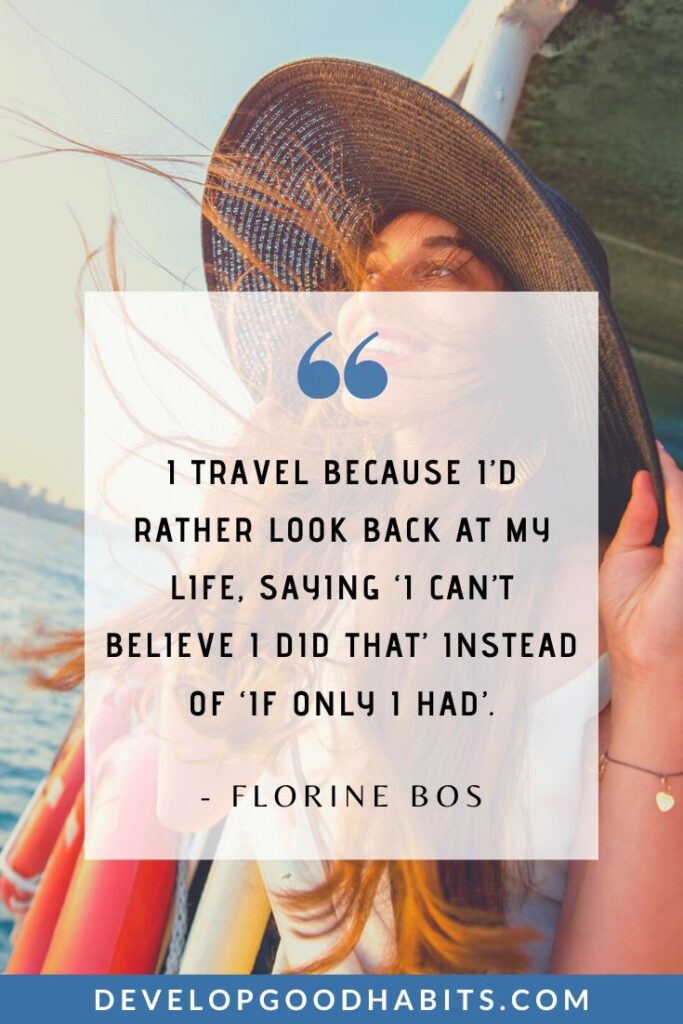 Adventure Quotes - “I travel because I’d rather look back at my life, saying ‘I can’t believe I did that’ instead of ‘if only I had’.” - Florine Bos | wanderlust quotes | mountain adventure quotes | outdoor adventure quotes #travelinspiration #livelifeadventurously #getoutside