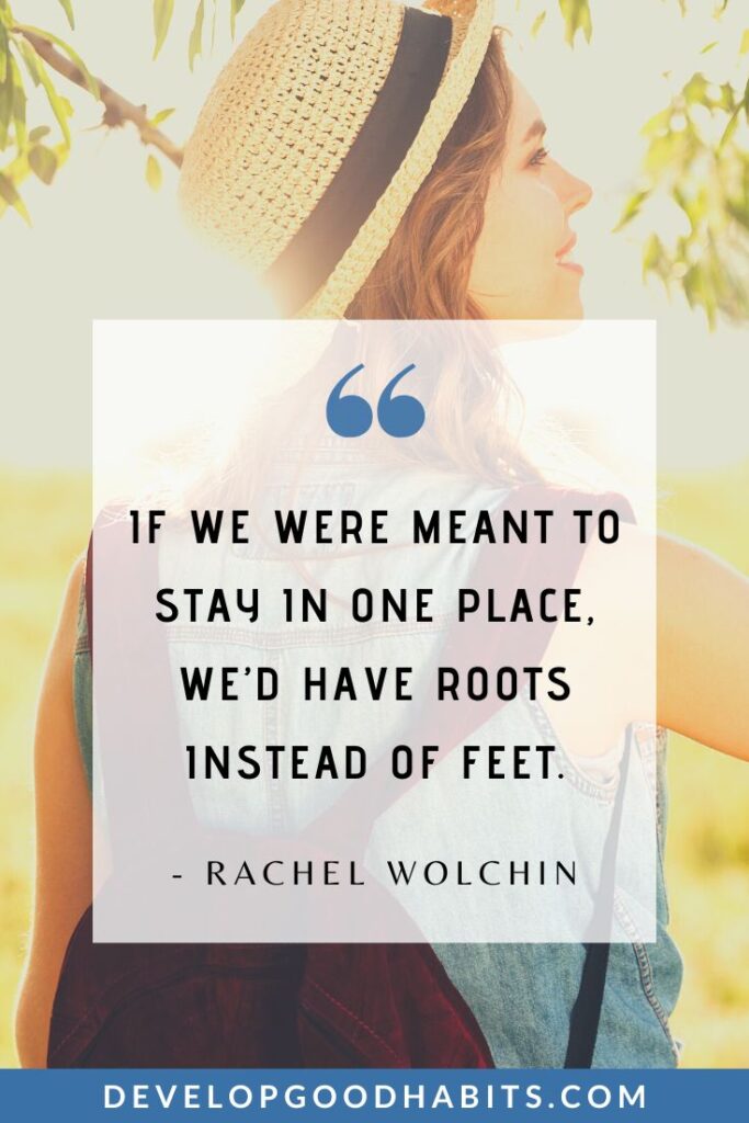 Adventure Quotes - “If we were meant to stay in one place, we’d have roots instead of feet.” - Rachel Wolchin | nature adventure quotes | courageous adventure quotes | life is an adventure quote #roamtheplanet #adventureawaits #outdooradventure