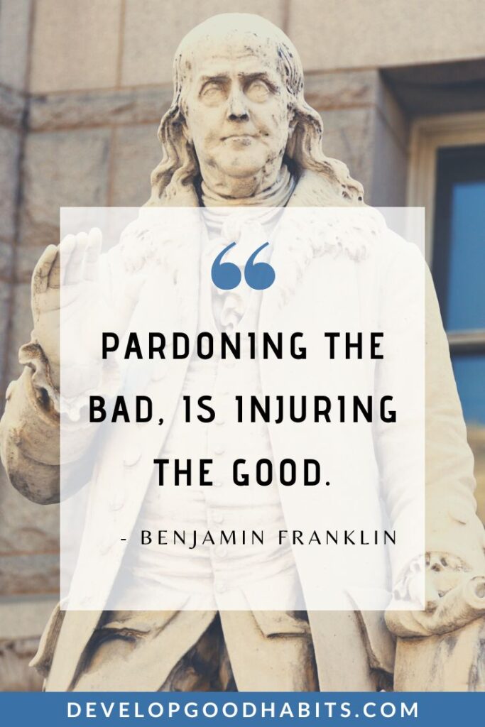 Benjamin Franklin Quotes - “Pardoning the Bad, is injuring the Good.” - Benjamin Franklin | benjamin franklin quotes on leadership | benjamin franklin quotes on innovation | benjamin franklin quotes on perseverance #inspirationalquotes #motivationalquotes #successquotes