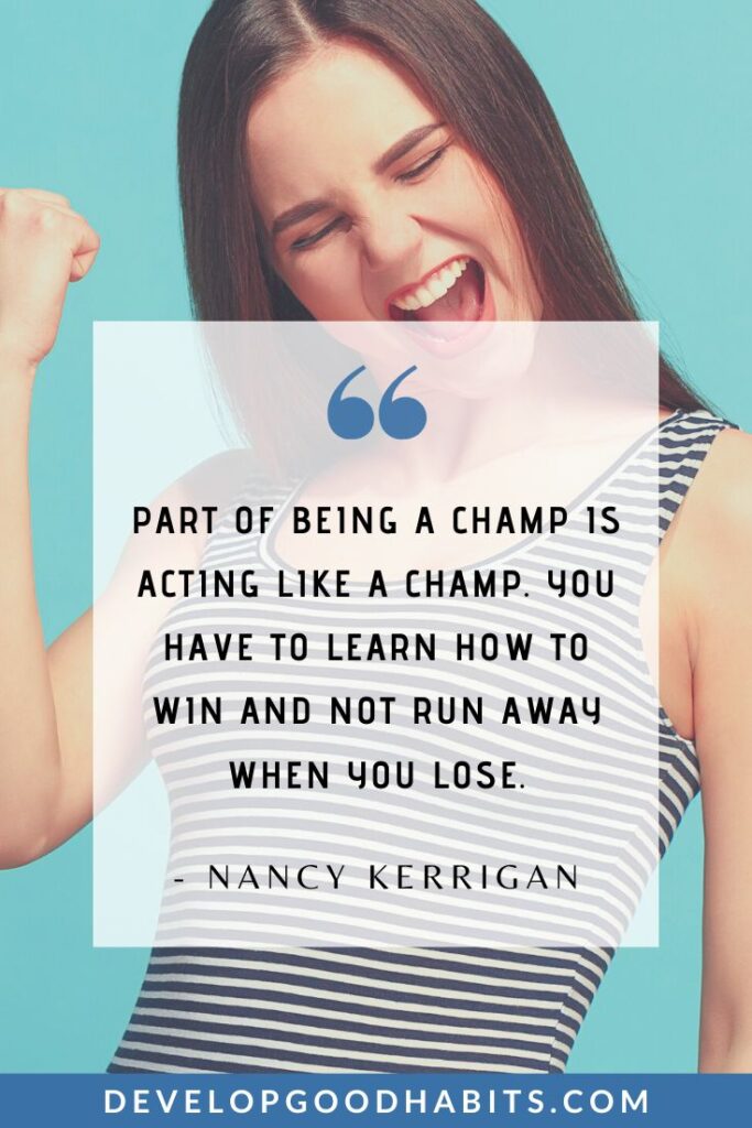 Champion Quotes - “Part of being a champ is acting like a champ. You have to learn how to win and not run away when you lose.” - Nancy Kerrigan | champion team quotes | champion mentality quotes | championship mindset quotes #motivationmonday #inspireothers #positivevibesonly