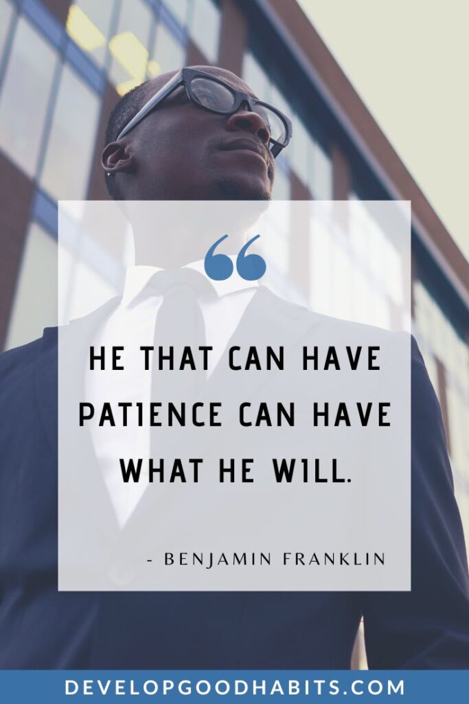 Determination Quotes - “He that can have patience can have what he will.” - Benjamin Franklin | famous quotes about determination | determination and persistence quotes | quotes on determination and strength #motivationalquotes #inspirationalquotes #nevergiveup