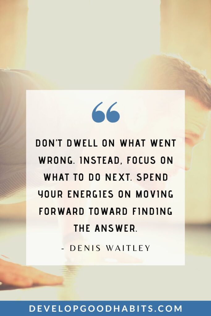Focus Quotes - Don’t dwell on what went wrong. Instead, focus on what to do next. Spend your energies on moving forward toward finding the answer.” - Denis Waitley | focus quotes images | focus quotes for work | focus quotes for instagram #focus #motivationalquotes #mindfulness
