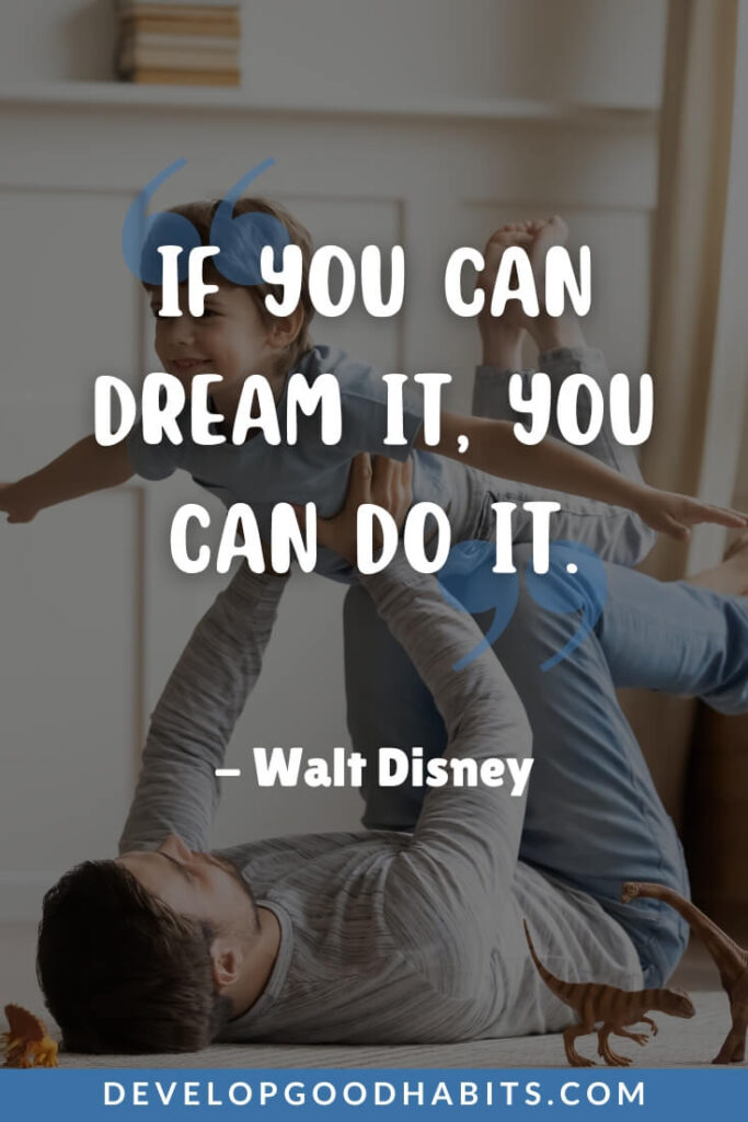 Positive Quotes for Kids - “If you can dream it, you can do it.”- Walt Disney | what makes a child happy quotes | what are good positive quotes | kid friendly positive quotes