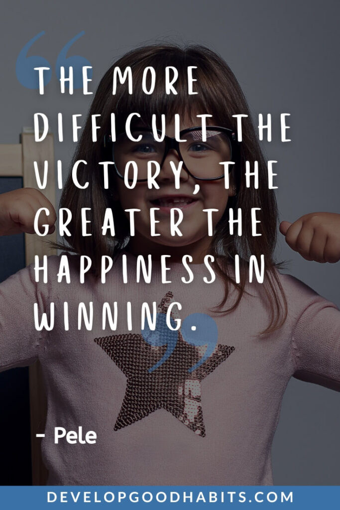 Positive Quotes for Kids - “The more difficult the victory, the greater the happiness in winning.” - Pele | short quotes for kids | simple happiness of a child quotes | inspirational quotes for kids in school
