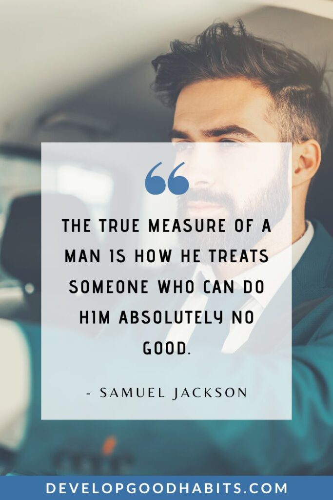 Success Quotes for Men - The true measure of a man is how he treats someone who can do him absolutely no good.” - Samuel Jackson | motivational quotes for success | powerful motivational quotes | short success quotes for men #leadershipquotes #successmindset #quotestoliveby