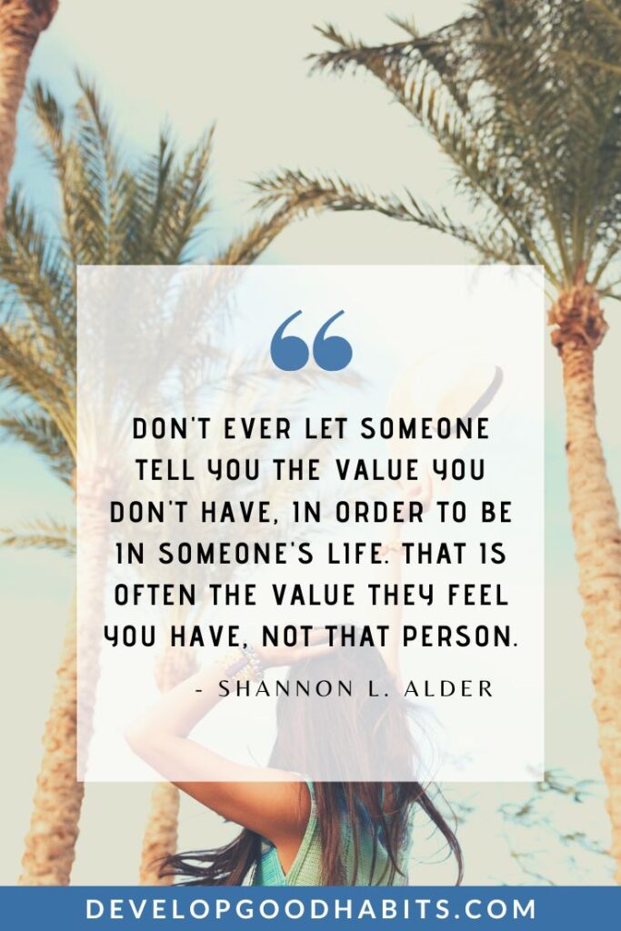 Negative People Quotes - “Don't ever let someone tell you the value you don't have, in order to be in someone's life. That is often the value they feel you have, not that person.” - Shannon L. Alder | encouraging quotes | personal growth quotes | resilience quotes #quotesaboutlife #quotesofinstagram #selfgrowth