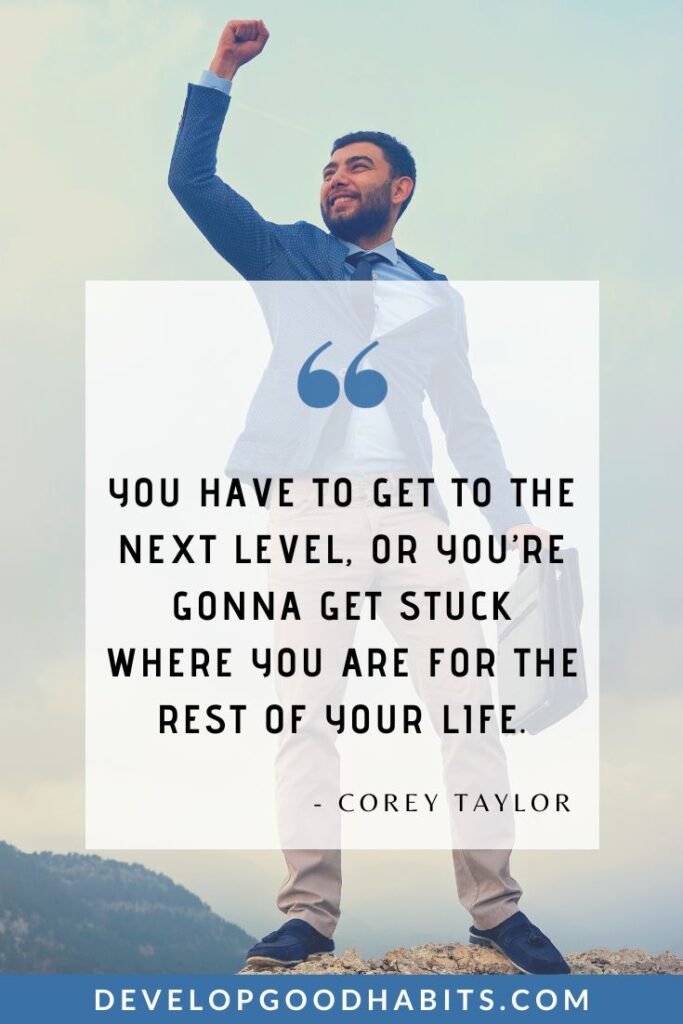 Level Up Quotes - “You have to get to the next level, or you’re gonna get stuck where you are for the rest of your life.” – Corey Taylor | gaming motivation quotes | achievement quotes | progress sayings
