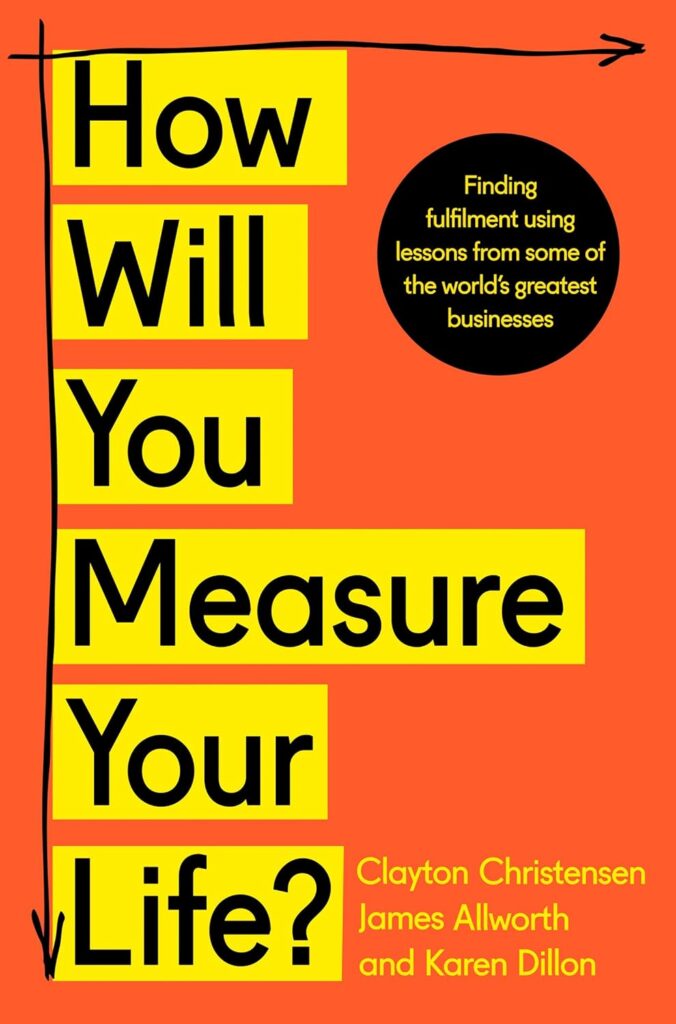 How Will You Measure Your Life? by Clayton M. Christensen, James Allworth, and Karen Dillon | Best Books to Read About Life | best selling books about life
