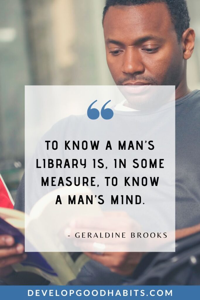 Reading Quotes and Sayings - “To know a man’s library is, in some measure, to know a man’s mind.” – Geraldine Brooks | quotes for readers | reading passion sayings | inspirational book quotes