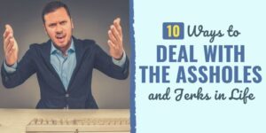 10 Ways to Deal with the Assholes and Jerks in Life how to deal with assholes | how to get back at a jerk | how to deal with jackasses at work